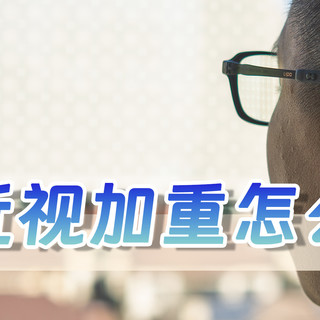 孩子近视度数疯涨？一位初中生家长的硬核实战攻略来了