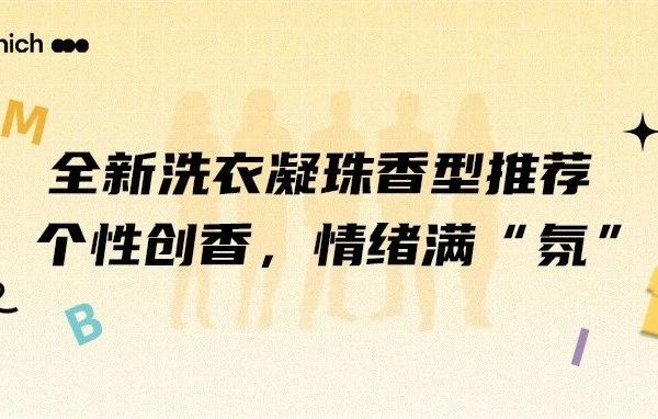 全新洗衣凝珠香型推荐 | 个性创香，情绪满“氛”