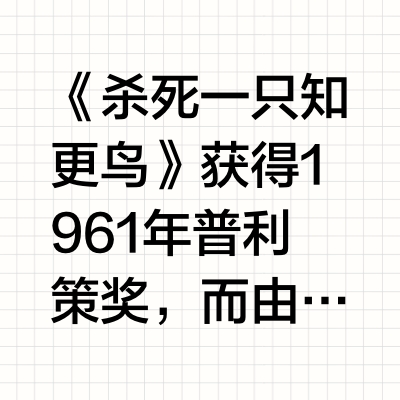 《杀死一只知更鸟》获得1961年普利策奖，而由其小说改编而成的电影则获得第25届奥斯卡三项大奖。毕加索在小的时候能把牛画的栩栩如生，而经过几十年的艺术沉淀后转型成抽象派，寥寥几笔就能把牛的灵魂和精髓定