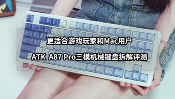 更适合游戏玩家和Mac用户丨ATK A87Pro三模机械键盘拆解评测 