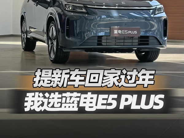 提新车回家过年，我为什么会买这台蓝电E5PLUS ？