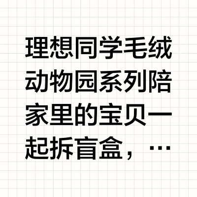 理想同学毛绒动物园系列陪家里的宝贝一起拆盲盒，陪伴的过程总是最开心的！#理想商城# #理想同学# #影总严选库# 影总Tim的微博视频