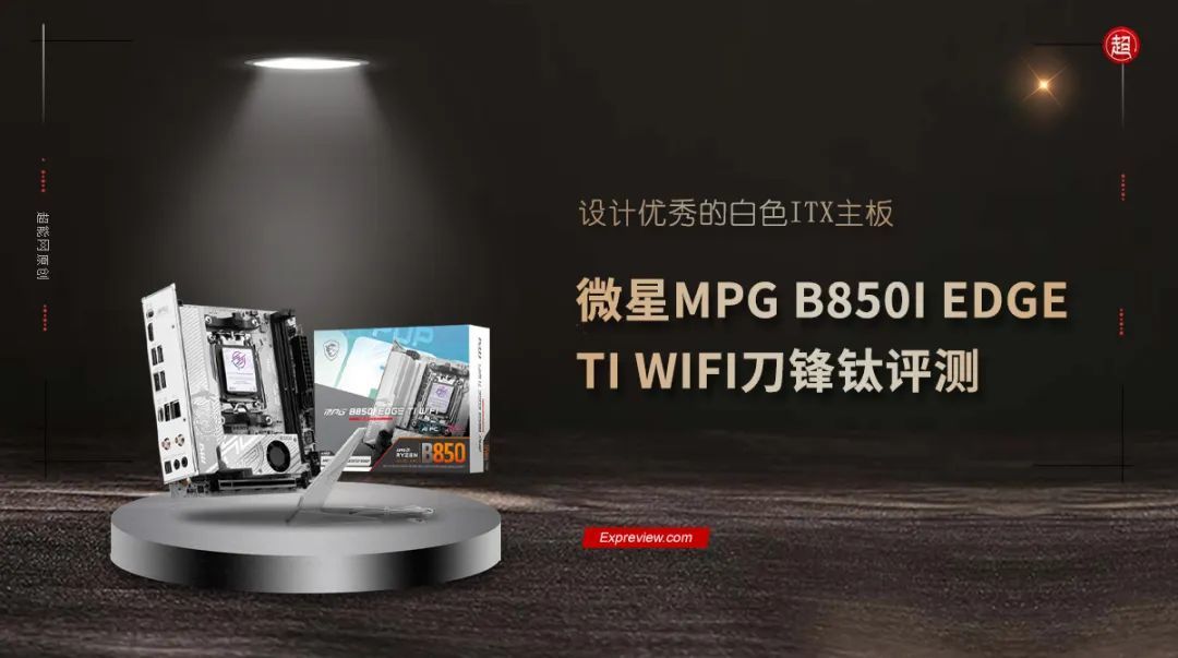 微星MPG B850I EDGE TI WIFI刀锋钛评测:设计优秀的白色ITX主板