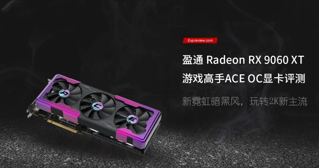 盈通RX 9060 XT游戏高手ACE OC显卡评测:新霓虹暗黑风,玩转2K新主流