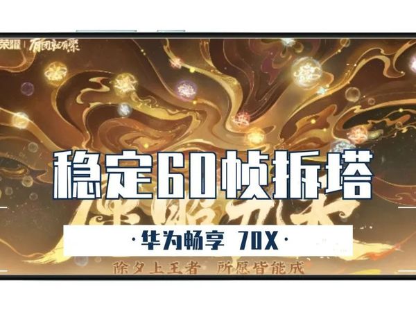 稳定60帧的拆塔游戏!华为畅享70X王者荣耀