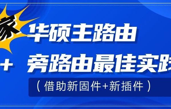 旁路由方案三：独家：华硕主路由+旁路由最佳实践（借助新固件+新插件）