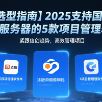 国产信创项目管理软件 篇零：【选型指南】2025支持国产信创服务器的5款项目管理软件！