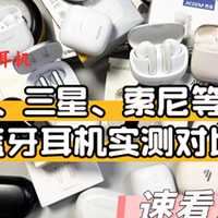 近万字解析多款旗舰真无线蓝牙耳机，无恰饭广告，纯干货排雷！