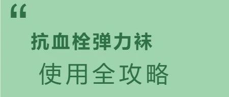 抗血栓弹力袜使用全攻略：正确穿戴，一篇读懂！