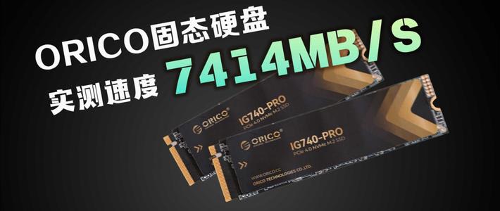 数码评测 篇零：ORICO IG740 Pro固态硬盘评测：实测速度竟达到7414MB/S