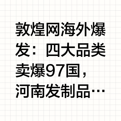 敦煌网海外爆发：四大品类卖爆97国，河南发制品、宠物粮龙头成焦点！敦煌网业务表现强劲，旗下业务在97个国家的GMV增速狂飙至100%！宠物用品、发制品、家电、安防四大品类成爆款担当。 发制品赛道，河南