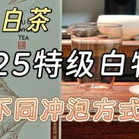 【福鼎白茶】2025特级白牡丹三种不同冲泡方式测评