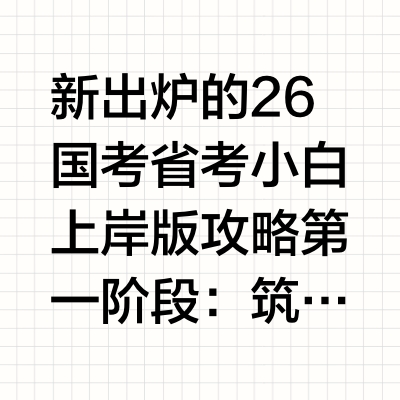新出炉的26国考省考小白上岸版攻略第一阶段：筑基阶段听课：26版FB980系统课【方法精讲】（行测31讲，申论14讲）；粉笔课作为入门基础课，近年来备受推崇，对初学者极为友好。刷题：《行测5000题》