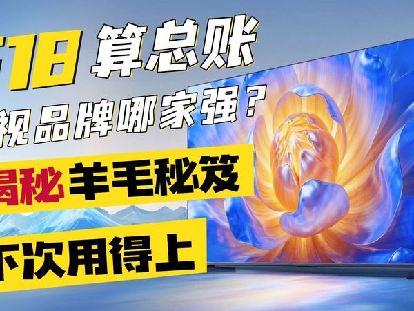 618秋后算账！电视品牌哪家笑到最后？用户怎样才能薅羊毛？