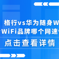 【避坑实测】格行vs华为随身WiFi谁更稳？随身WiFi品牌哪个网速快