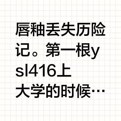 唇釉丢失历险记。第一根ysl416上大学的时候买了没多久就丢了，心疼许久，毕竟是一个月十分之一的生活费。去年趁着打折又买了一根，和白切黑以及他的朋友们去滑雪，回来路上找不到了...摸遍了所有的羽绒服都