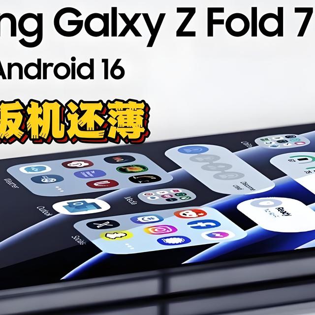 三星Z Fold7真机首曝：极致轻薄设计能否终结大折叠内卷？