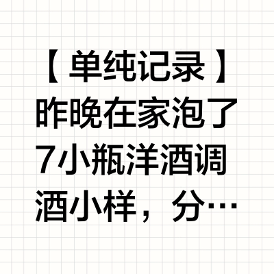 【单纯记录】昨晚在家泡了7小瓶洋酒调酒小样，分别是飘雪、荔枝、飘雪+荔枝。用到的酒有三种，分别是绝对伏特加、三得利金宾威士忌、百加得朗姆酒。都兑的水溶c100，喝了6小罐，觉得已经到极限了。还剩一小罐