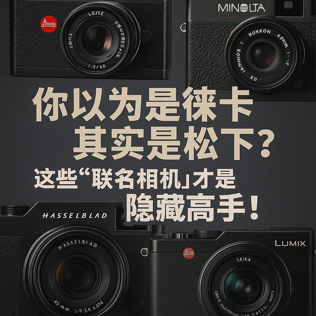 富士、松下干的活，徕卡、哈苏挂的牌？相机圈“联名往事”盘点