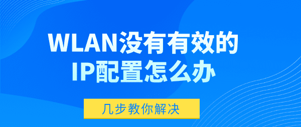 WLAN没有有效的IP配置怎么办 wlan没有有效的ip配置的解决方法