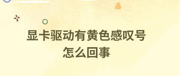 显卡驱动有个黄色感叹号怎么回事 解决方法看这里