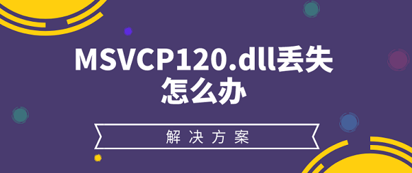 MSVCP120.dll丢失怎么办 MSVCP120.dll丢失的解决方法