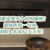 搬新家想买个好的烟机？我建议闭眼入米家净烟机S2天王星！