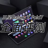 七代升级，折叠大成？三星Galaxy Z Fold7全面评测