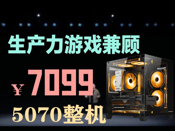 生产力&游戏都搞定！7099起！5070整机配置推荐