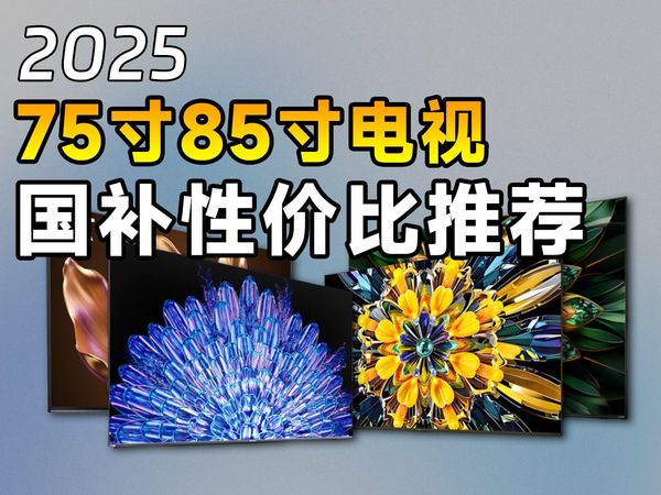 2025年电视推荐，精选75寸、85寸全价位的高性价比电视，海信、创维、TCL、Vidda、雷鸟、小米