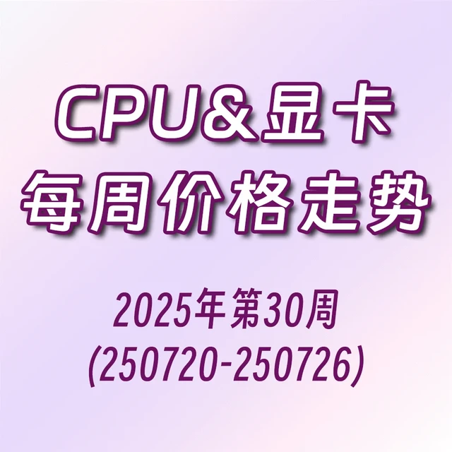 【CPU与显卡价格走势】25年第30周