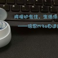 降噪护专注，生活添质感——倍思M3s自适应降噪蓝牙耳机测评感受