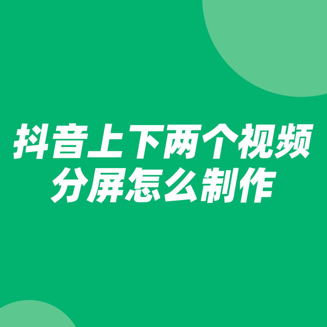抖音上下两个视频分屏怎么制作