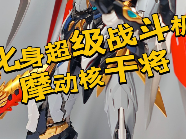 化身成为超级战斗机！忠勇级摩动核干将！