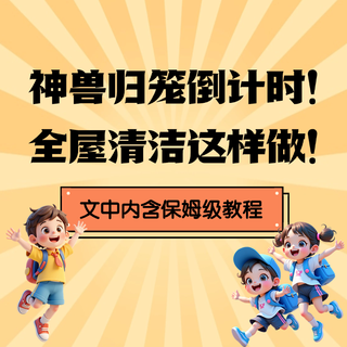 别让脏乱偷走孩子的成绩!神兽归笼前,这样打扫房间!(附保姆级教程)
