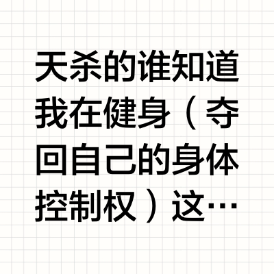天杀的谁知道我在健身（夺回自己的身体控制权）这条路上走得多狼狈小时候在村里还算个泼猴健将，后来进城了上学了天天熬夜身体就不大行了，大学体测一次能掉半条命，跑个800喉咙充血牙龈肿痛脚底抽筋瘫到地上想呕