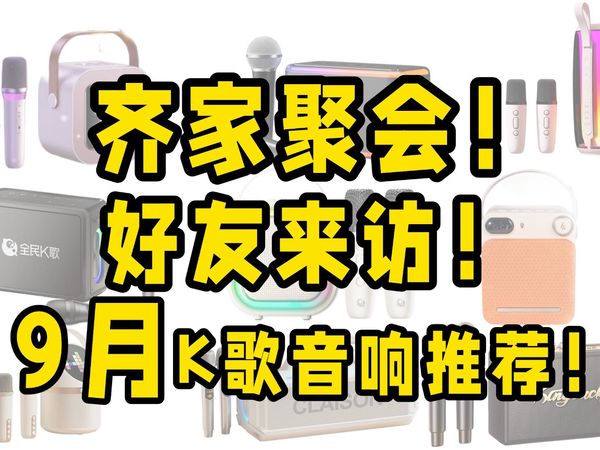 【K歌音响推荐】家庭or户外？送礼也很合适！99元起，严选15款产品推荐！绝无广告！|全民K歌、唱吧、纽曼、纯麦、索爱等品牌