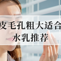 2025油皮毛孔粗大十大水乳推荐榜！控油缩毛孔闭眼入清单