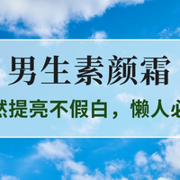 2025秋季男生素颜霜TOP5实测：自然提亮不假白，懒人必备