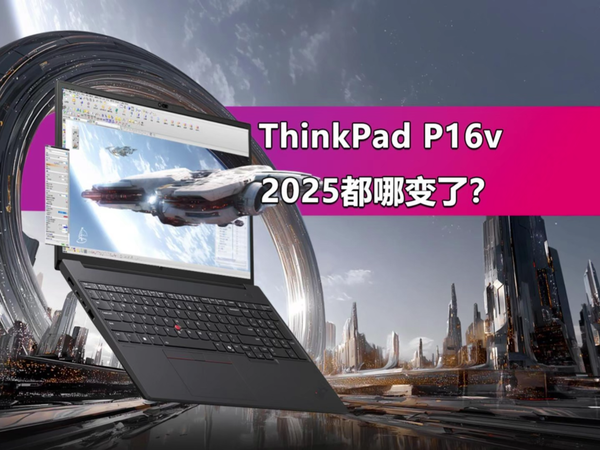 14999元的移动工作站！ThinkPad P16v都哪变了