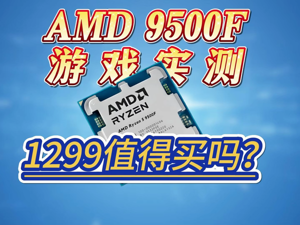 AMD 9500F游戏实测：被7500F背刺？
