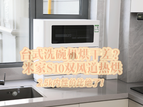 台式洗碗机烘干差？米家 S10双风道热烘，2.5k内性价比绝了！
