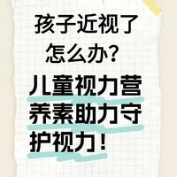孩子近视了怎么办？儿童视力营养素助力守护视力！