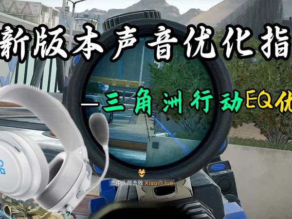 三角洲S6新版本eq均衡器优化方案，改善枪声过大、脚步声轻、环境声吵、过于清脆等声音问题