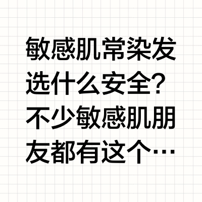 敏感肌常染发选什么品牌安全？2025 实测推荐 5 款低敏染发剂：无刺激安全