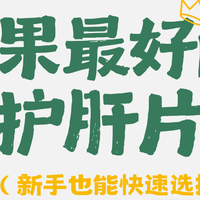 护肝片哪个牌子效果最好?全网口碑大合集,看完不纠结!