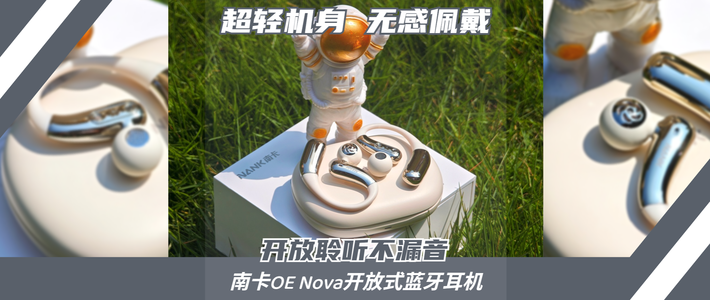 数码生活志 篇零：轻盈无感，畅听无阻：南卡OE Nova开启开放式耳机全场景时代！