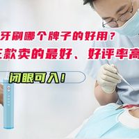 电动牙刷哪个牌子的好用？这三款卖的最好、好评率高，闭眼可入！