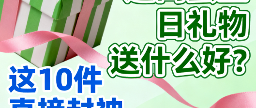 送闺蜜生日礼物送什么好？这 10件直接封神，速码！