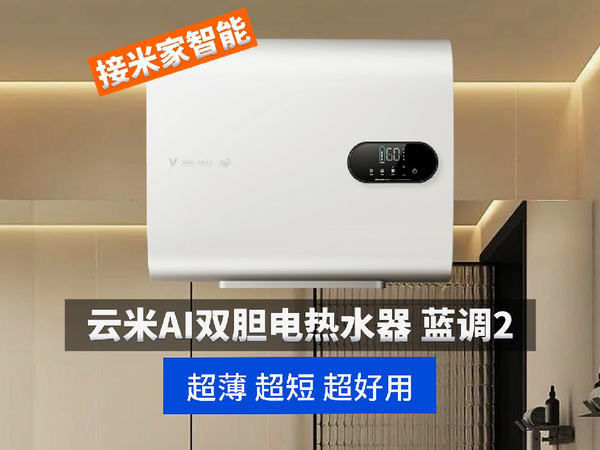 更薄更短更智能，爸妈都点赞的云米AI双胆电热水器蓝调2